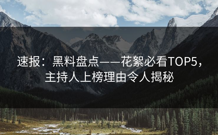 速报：黑料盘点——花絮必看TOP5，主持人上榜理由令人揭秘
